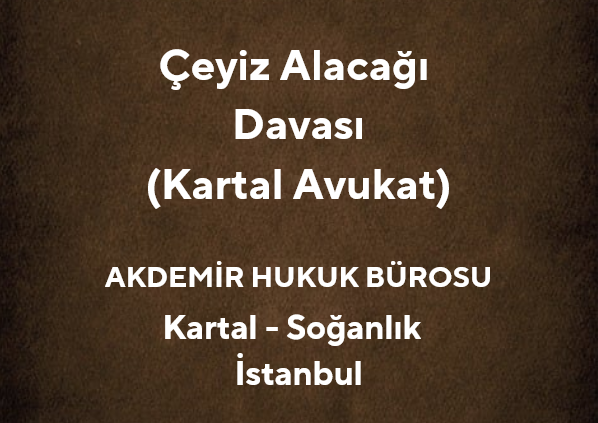 Çeyiz Alacağı Davası | Kartal Avukatlık Bürosu
